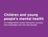 Children and young people’s mental health: An independent review into policy success and challenges over the last decade