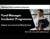 Pathway Fund is excited to announce Fund Manager Incubator Programme regiater your interest by filling the form more info www.pathwayfund.org.uk